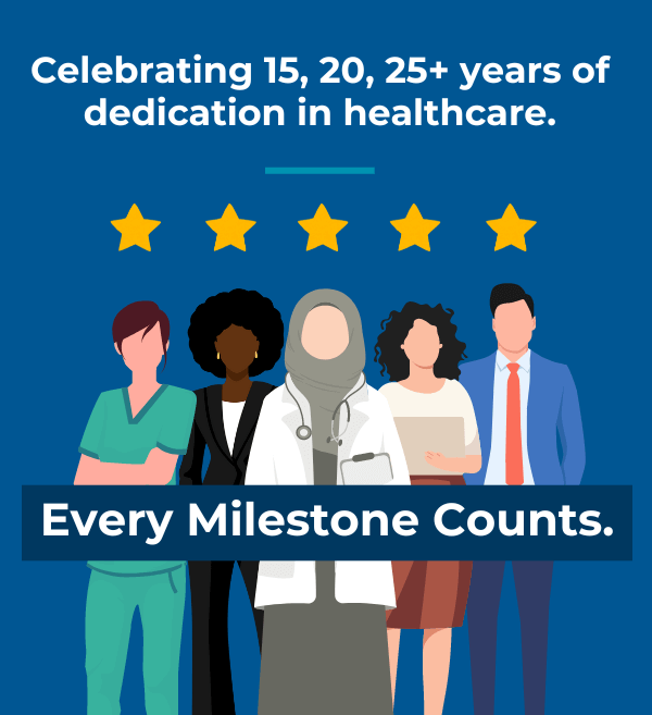 Celebrating 15, 20, 25+ years of dedication in healthcare. Every Milestone Counts.